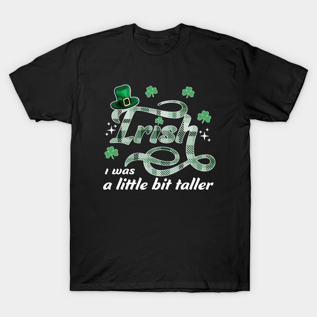 Irish I Was A Little Bit Taller St Patrick's Leprechaun Hat T-Shirt by OrangeMonkeyArt